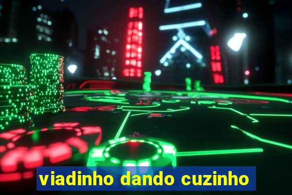 viadinho dando cuzinho